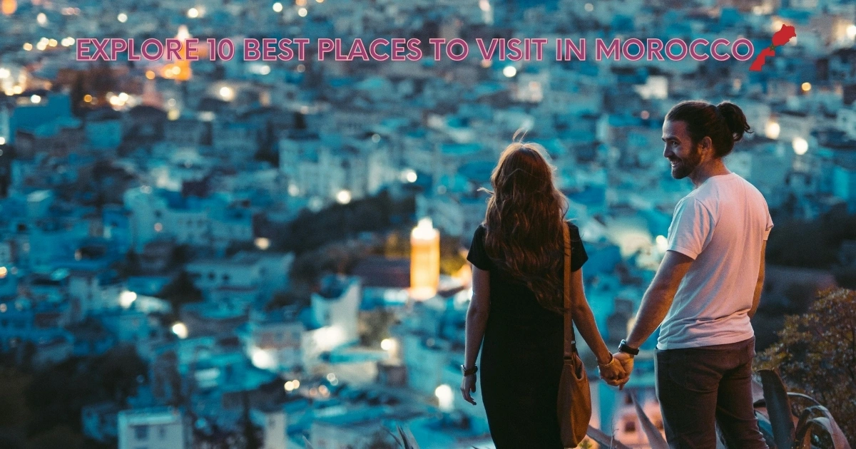 Best Places to Visit in Morocco